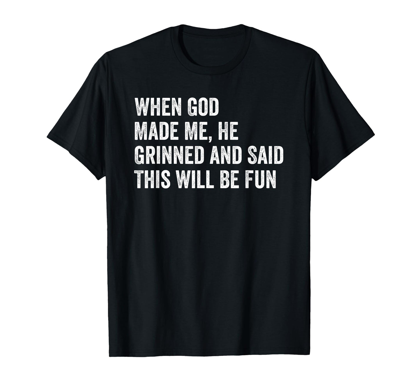When God Made Me He Grinned and Said This Will Be Fun T-Shirt