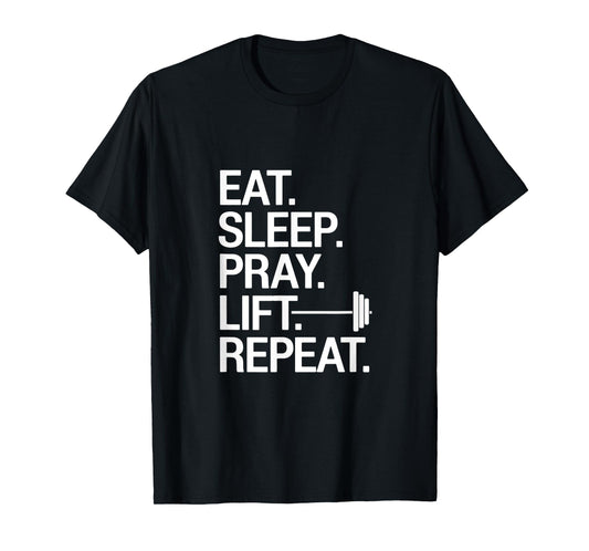 Eat. Sleep. Pray. Lift. Repeat. - Gym Lift Repeat T-Shirt