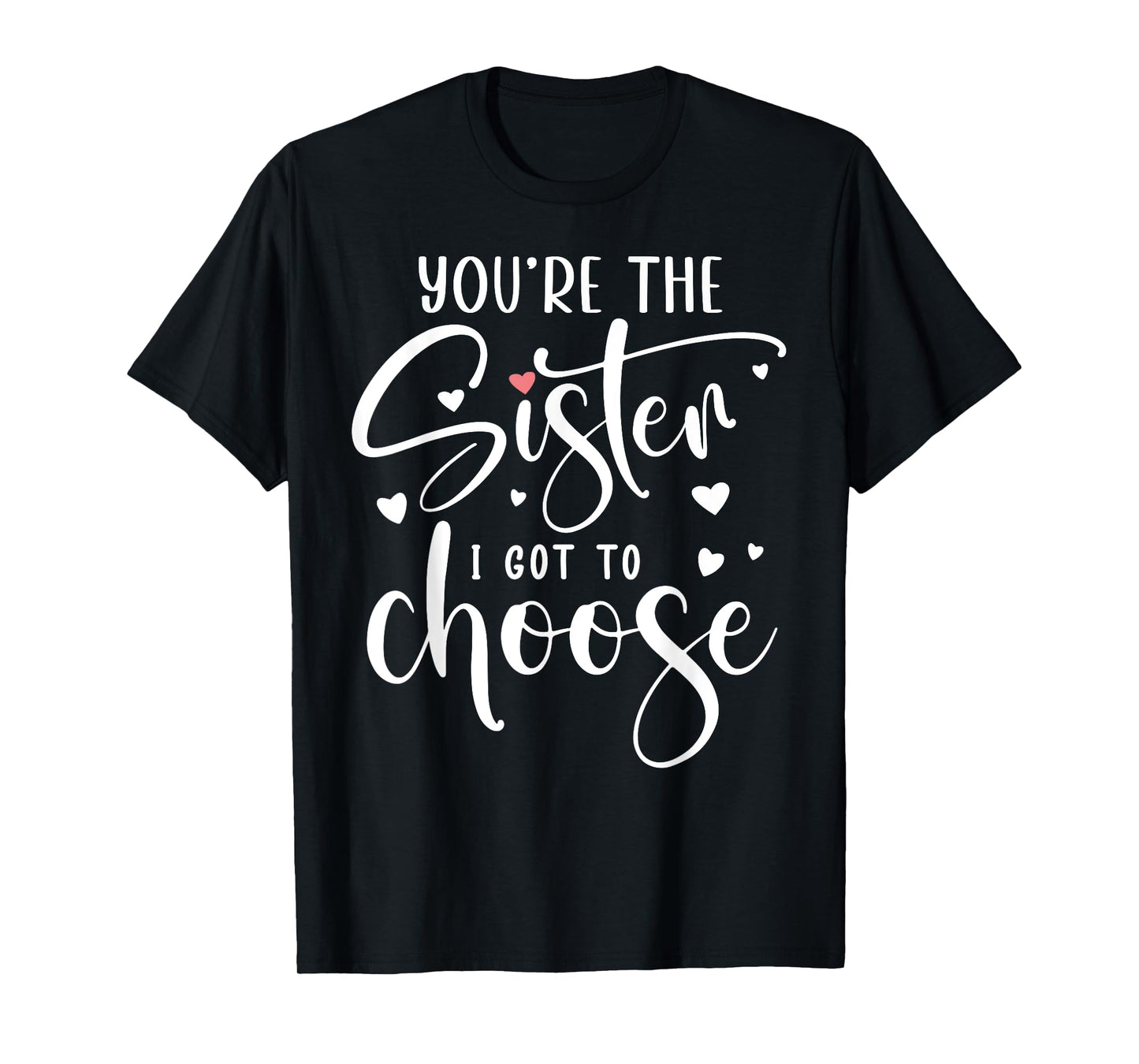 You're the Sister I Got to Choose You are The Sister I Chose T-Shirt