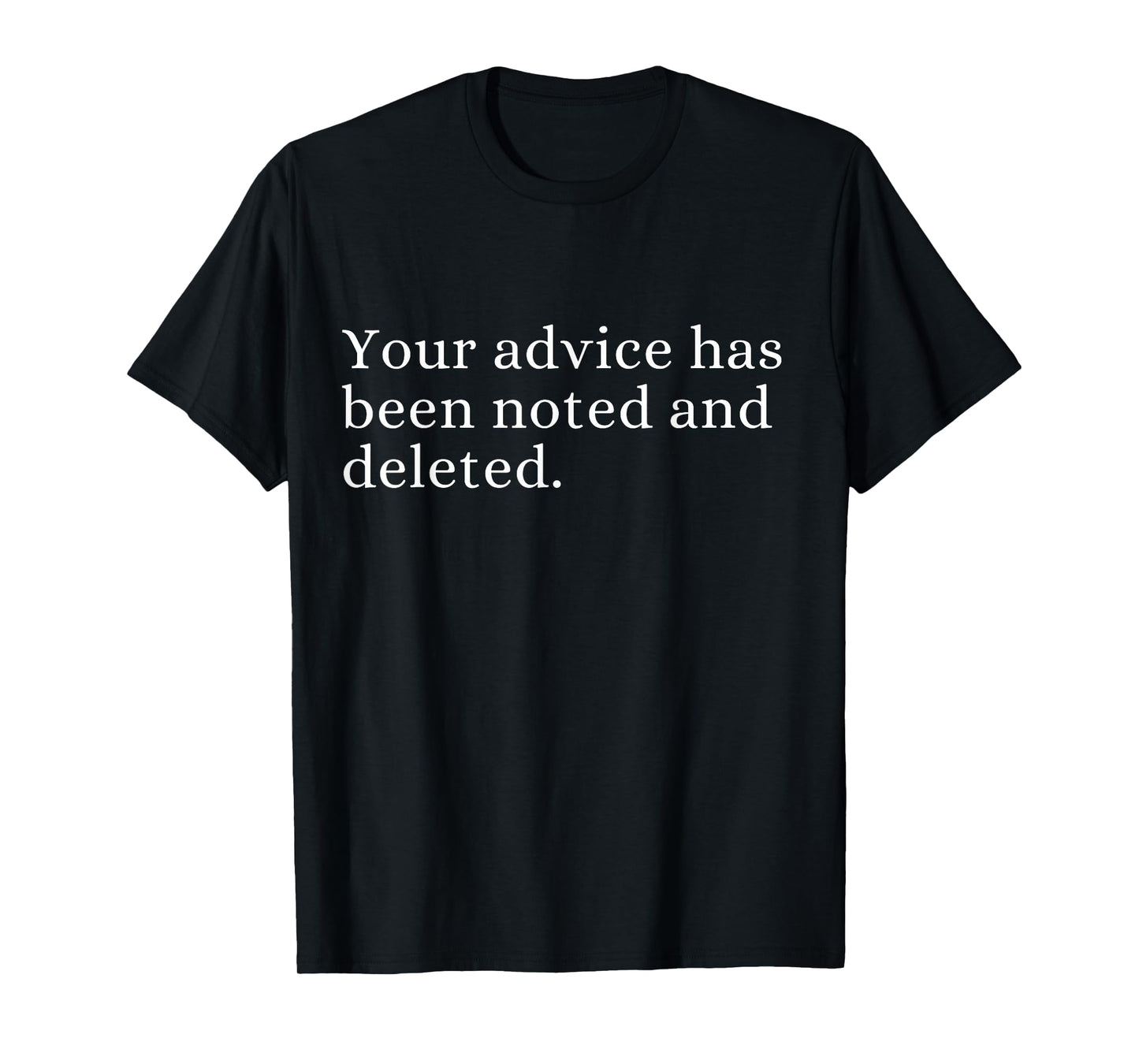 Your advice has been noted and deleted Sarcastic Humor Quote T-Shirt
