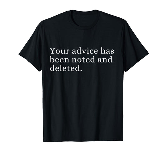 Your advice has been noted and deleted Sarcastic Humor Quote T-Shirt