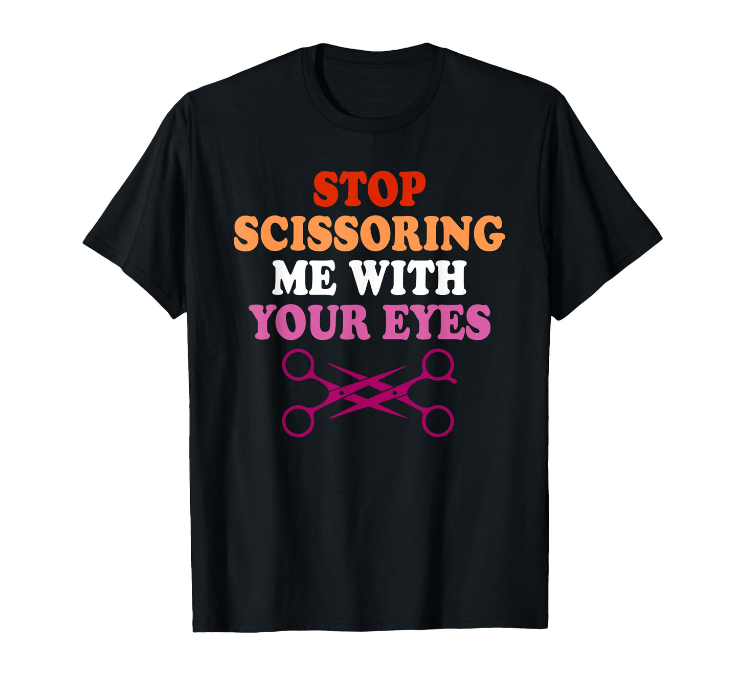 Stop Scissoring Me with Your Eyes T-Shirt