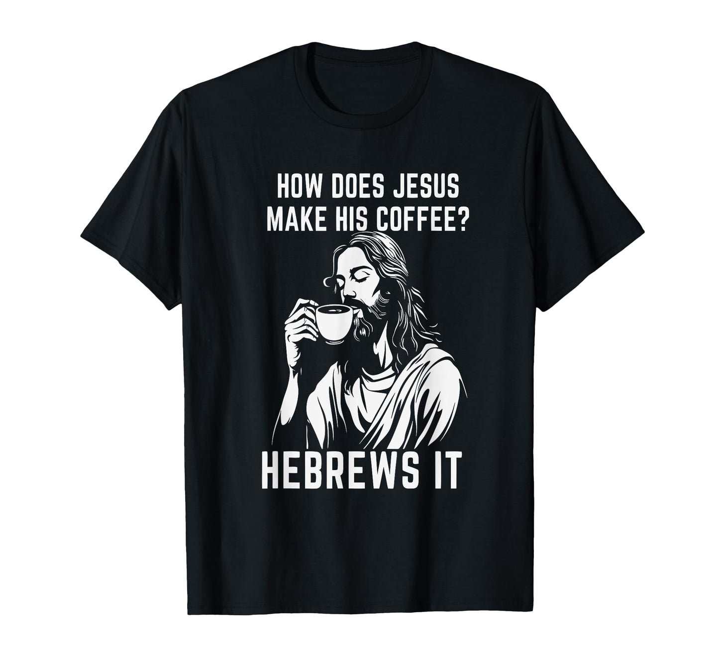 How Does Jesus Make His Coffee? Hebrews it T-Shirt