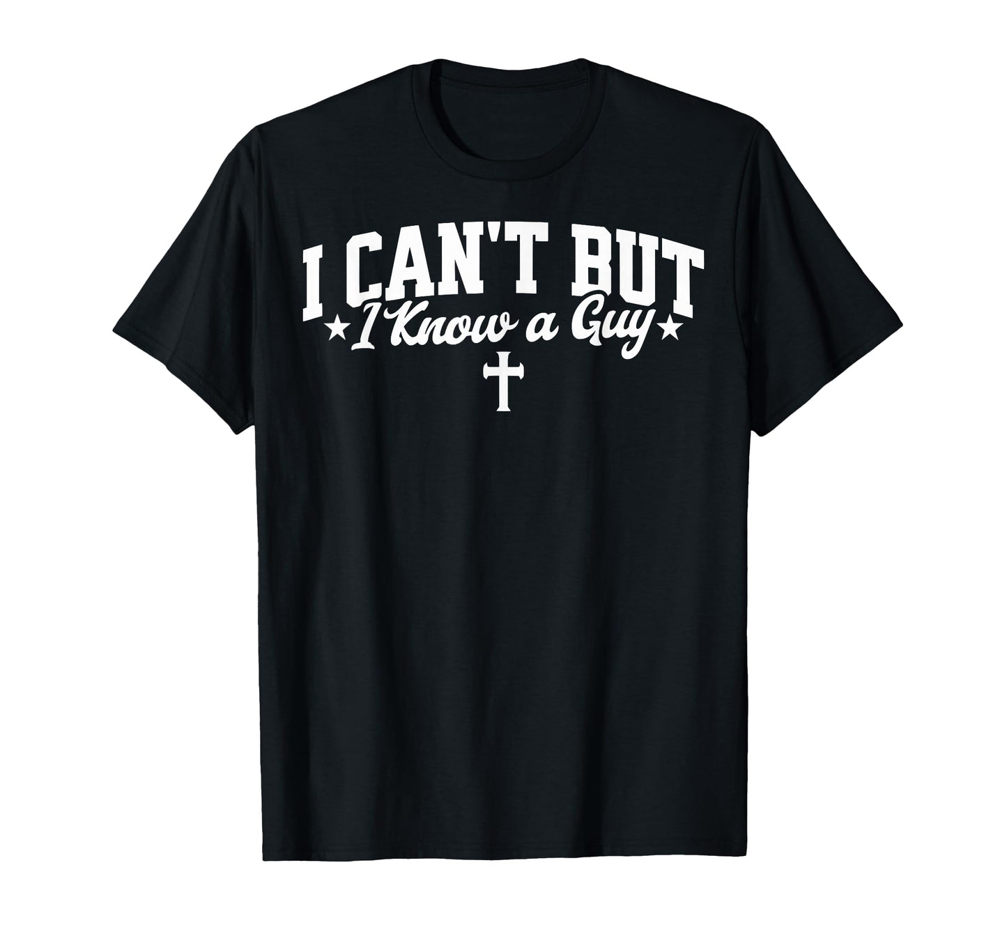 I Can't But I Know a Guy Funny Jesus Christian Cross Tee T-Shirt