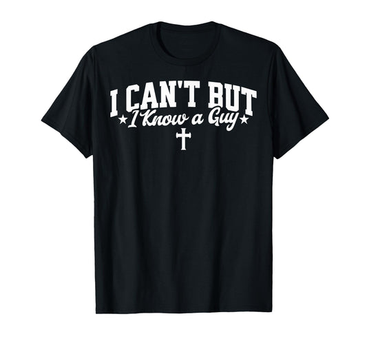 I Can't But I Know a Guy Funny Jesus Christian Cross Tee T-Shirt