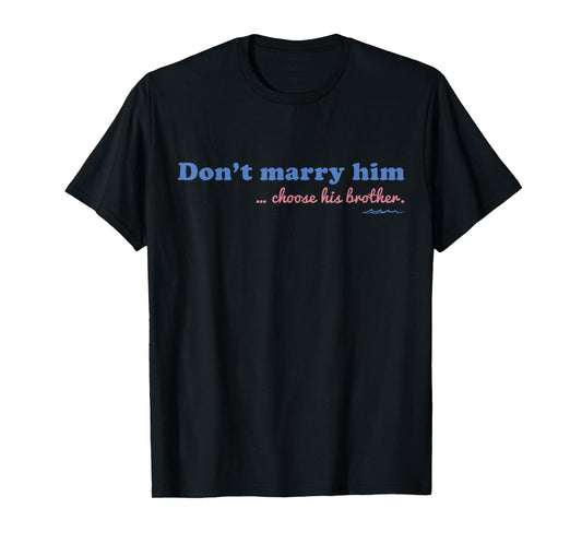 Don’t Marry Him Choose His Brother - Funny Quote T-Shirt