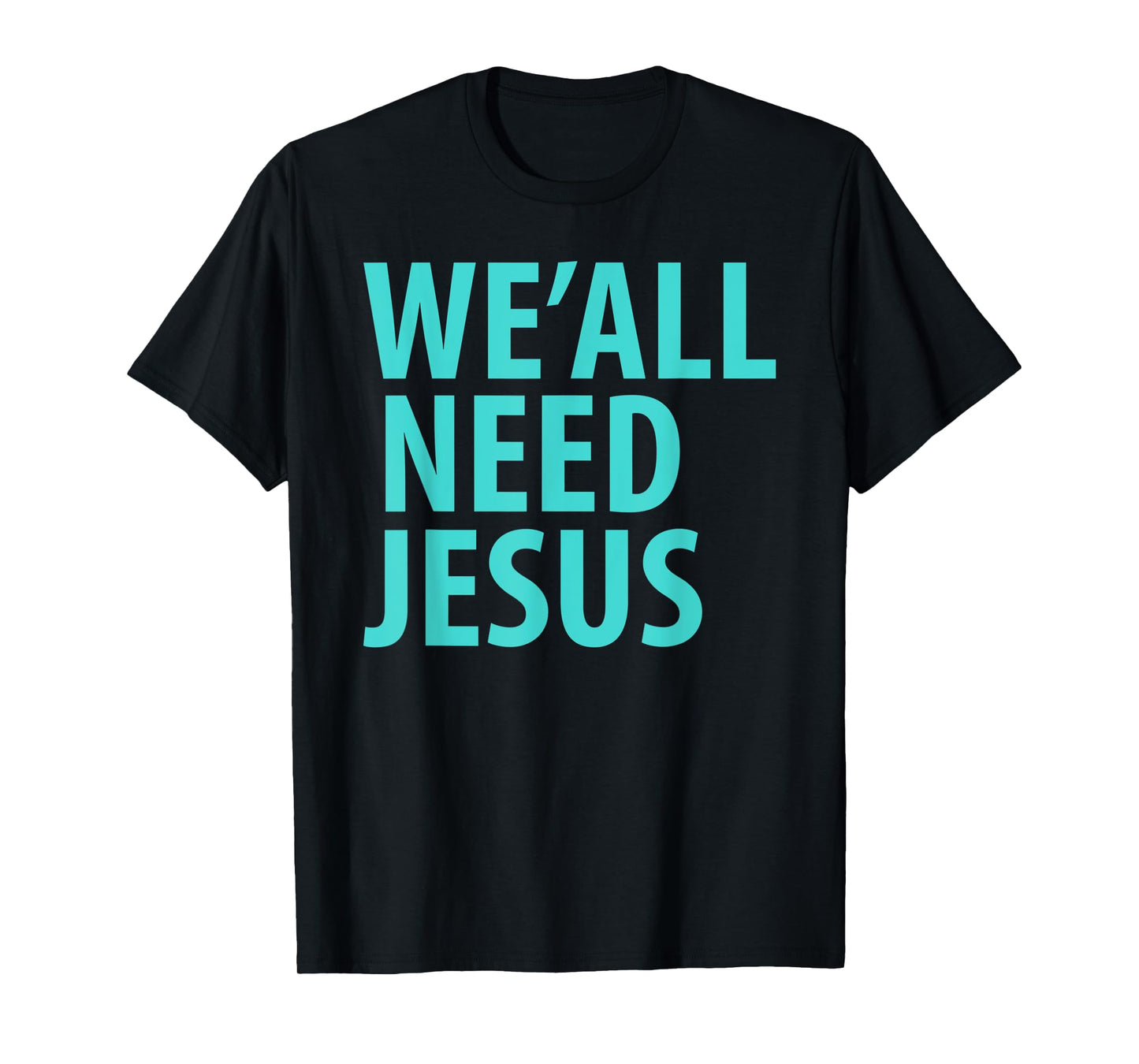WE'ALL NEED JESUS Christian Bible Gospel Shirt John 3:16