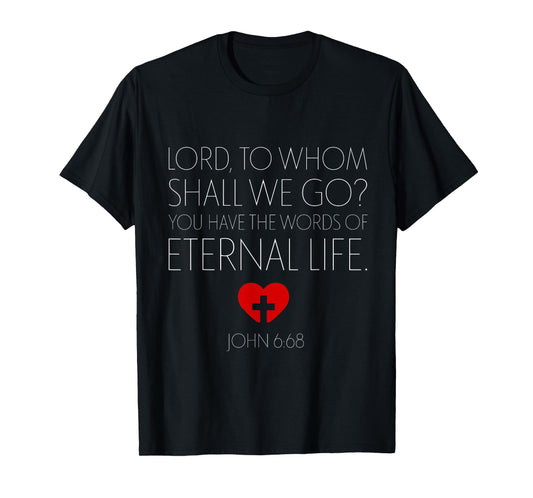 Nowhere To Go But Jesus Word Of Eternal Life John 6 68 T-Shirt