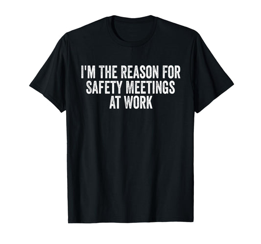 I'm The Reason For Safety Meetings At Work Funny Work T-Shirt