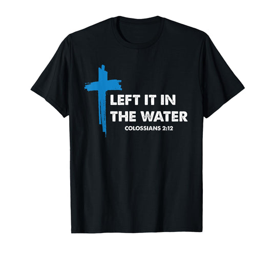 Left it in the water Jesus Baptism Baptized women Men Boy T-Shirt