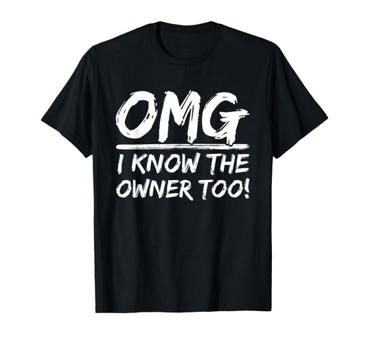 OMG I Know The Owner Too Dining Humorous Saying Quote T-Shirt