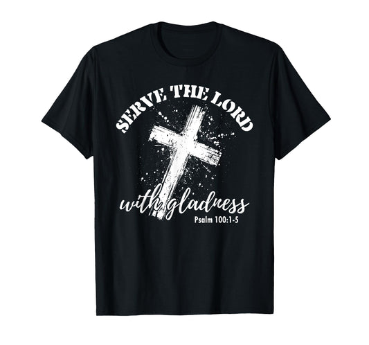 Christian Faith Cross Jesus God Serve The Lord With Gladness T-Shirt