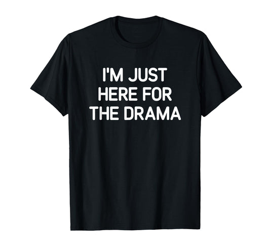 I'm Just Here For The Drama, Funny, Jokes, Sarcastic T-Shirt