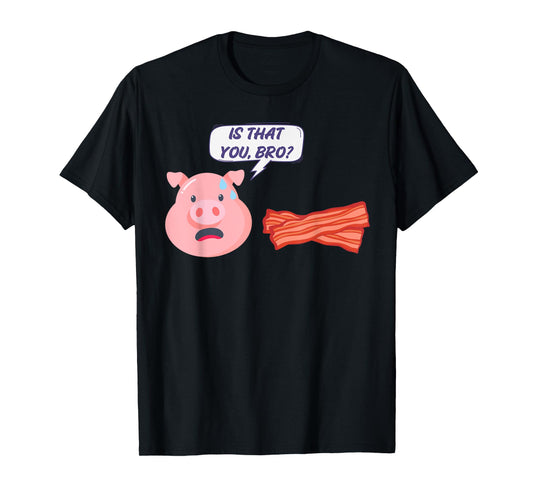 Funny Bacon Food Humor Pig Is That You Bro Bacon Lover T-Shirt