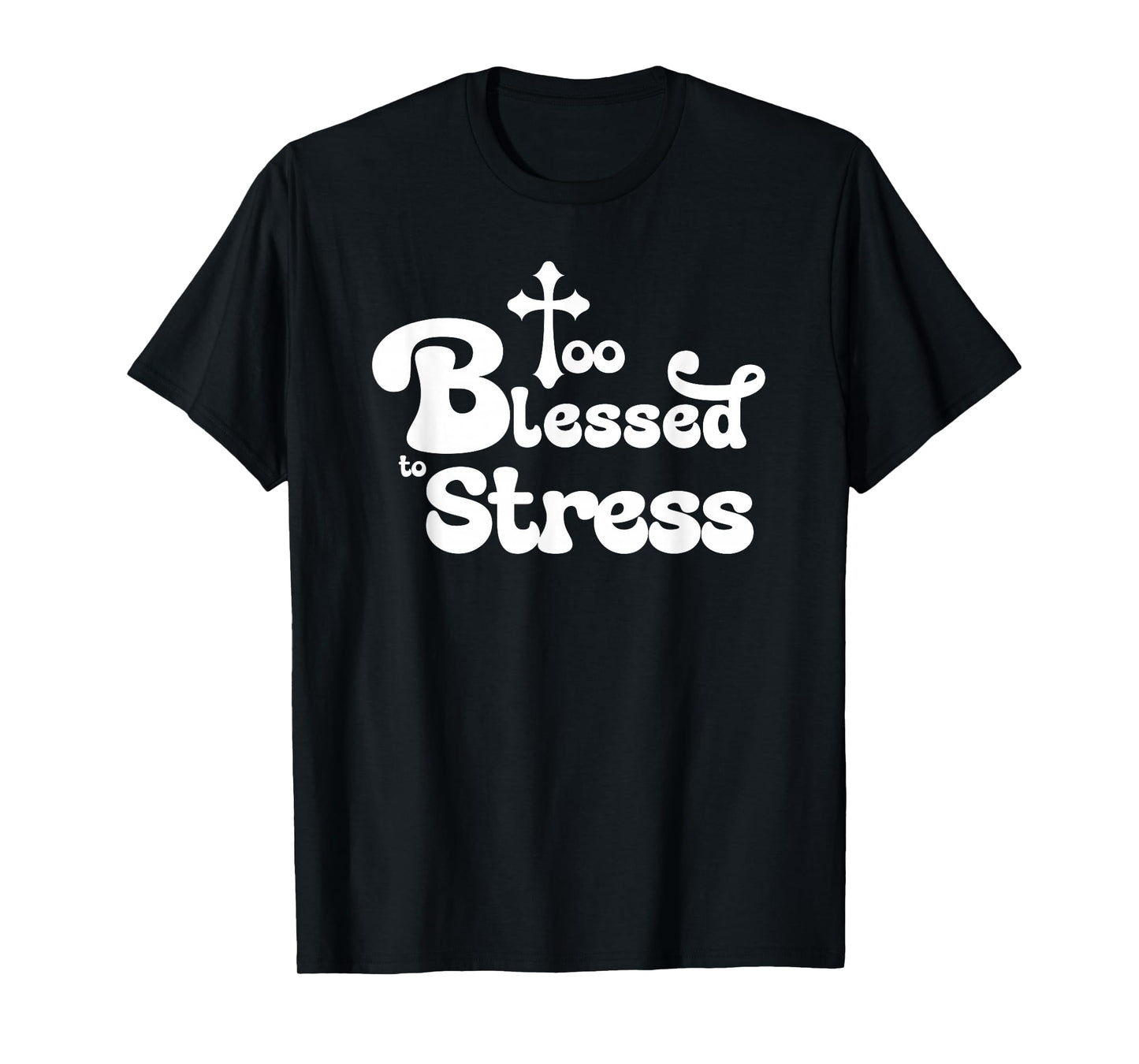 Too Blessed to Stress Inspirational Christian T-Shirt