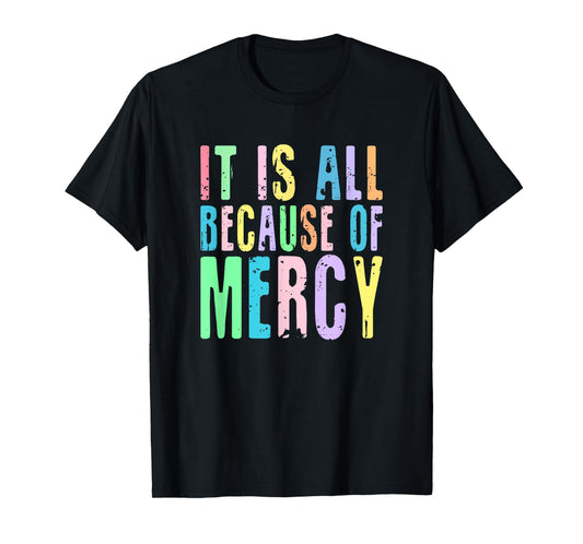It Is All Because Of Mercy Inspirational Christian Design T-Shirt