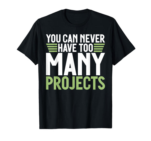 You can never have too many Projects funny Project Manager T-Shirt