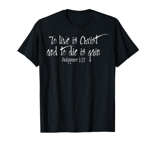 To Live Is Christ And To Die Is Gain Christian Bible Verse T-Shirt