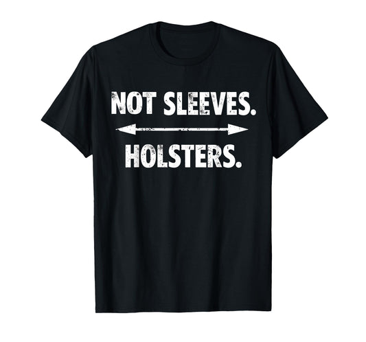 Not Sleeves Holsters, Funny Gun Show, gym, bodybuilder gift T-Shirt