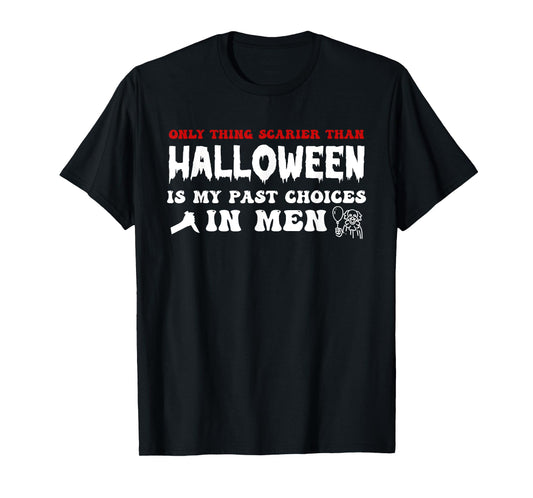 Only Thing Scarier Than Halloween is My Past Choices in Men T-Shirt