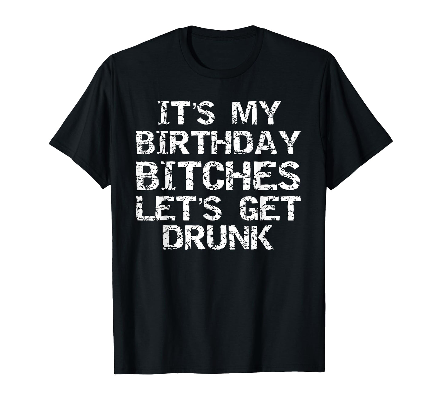 It's My Birthday Bitches Let's Get Drunk T-Shirt