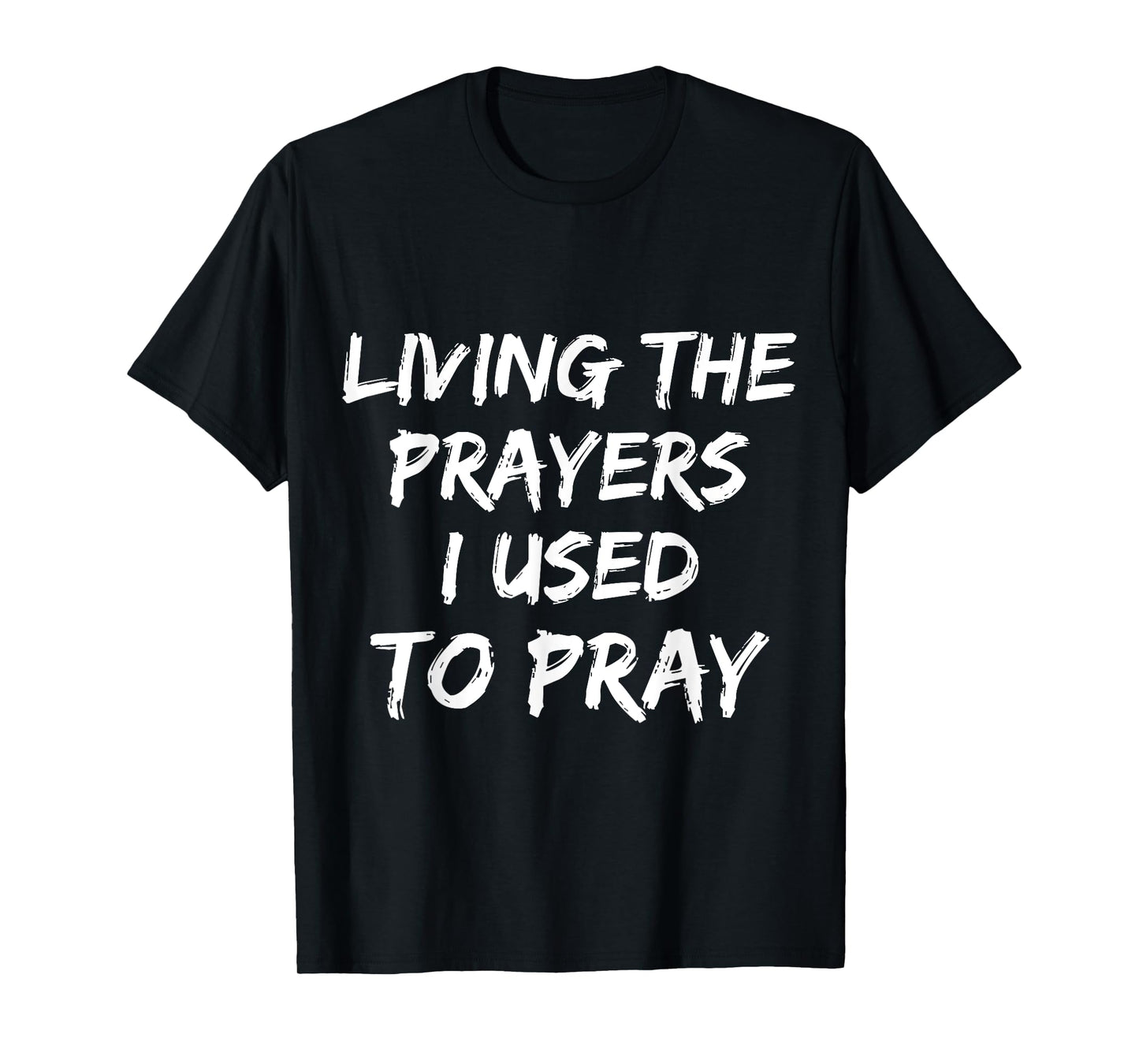 Living The Prayers I used to Pray T-Shirt