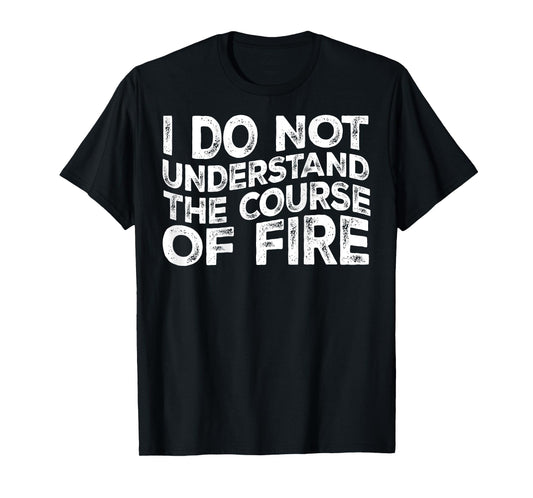 I Do Not Understand The Course Of Fire Funny Gun Range Quote T-Shirt