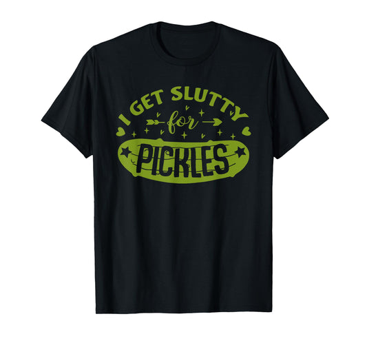 Pickle Lover Slut I Get Slutty For Pickles Funny T-Shirt
