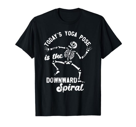 TODAY'S YOGA POSE is the DOWNWARD Spiral Funny design T-Shirt