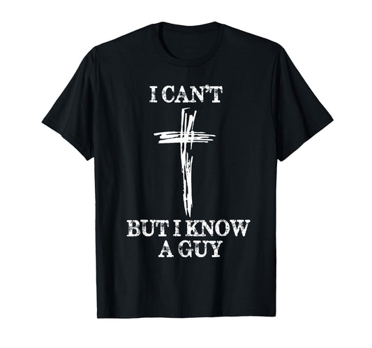 Biblical Shirts For Men Women I Can't But I Know A Guy T-Shirt