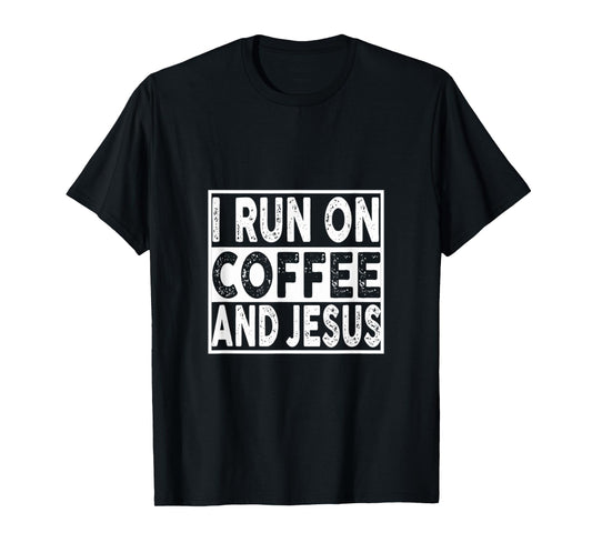 I Run On Coffee and Jesus, Religious Faith Based T-Shirt