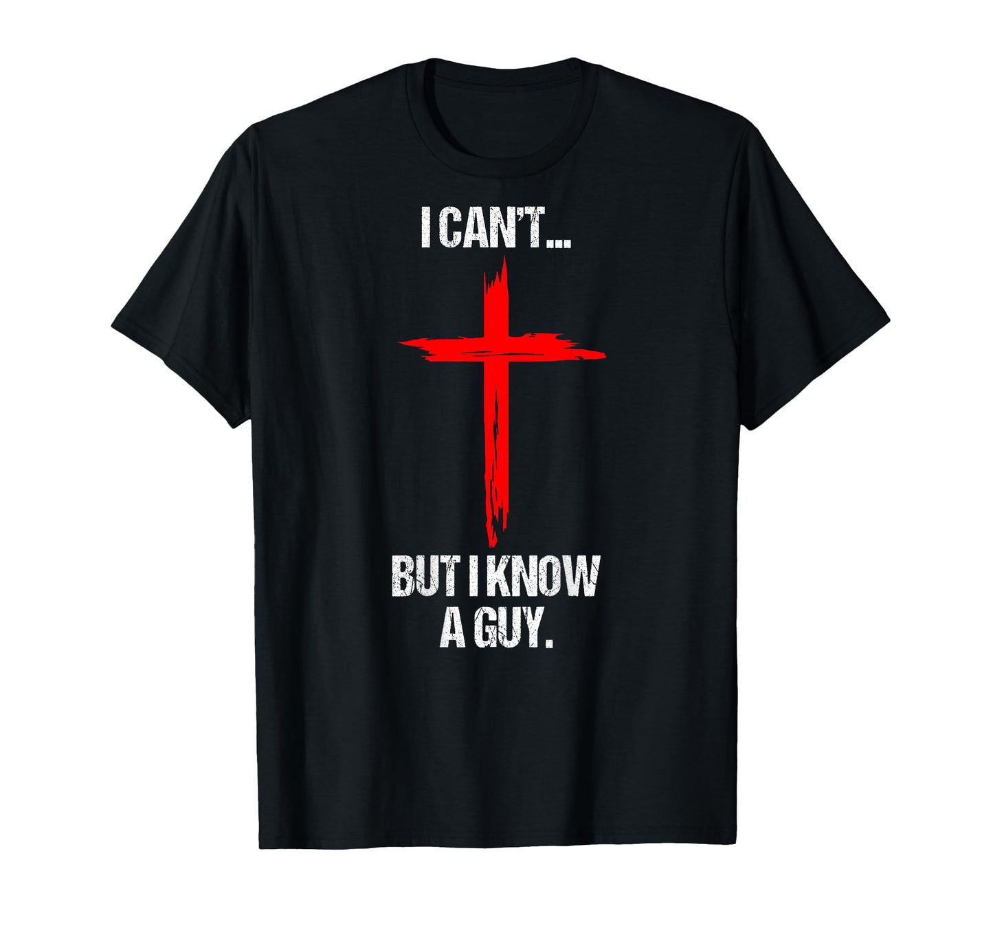 I Can't But I Know A Guy Jesus Cross (On Back) T-Shirt