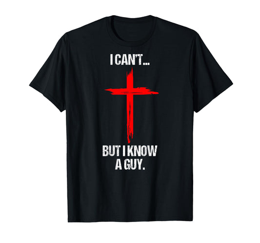 I Can't But I Know A Guy Jesus Cross (On Back) T-Shirt