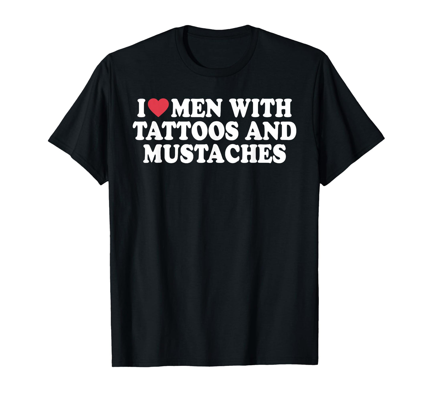 I Love Men With Tattoos And Mustaches Funny Quote T-Shirt