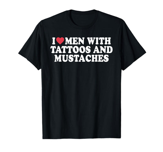 I Love Men With Tattoos And Mustaches Funny Quote T-Shirt