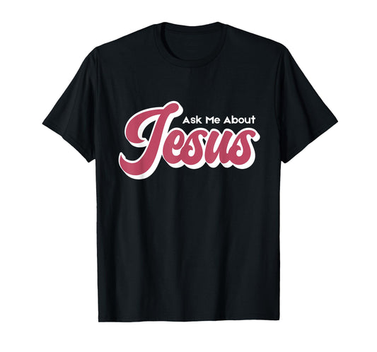 Ask Me About Jesus T-Shirt