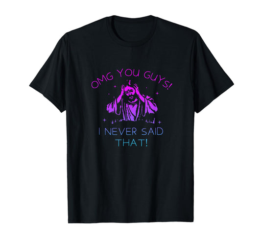 OMG You Guys I Never Said That Funny Sarcastic Quote T-Shirt