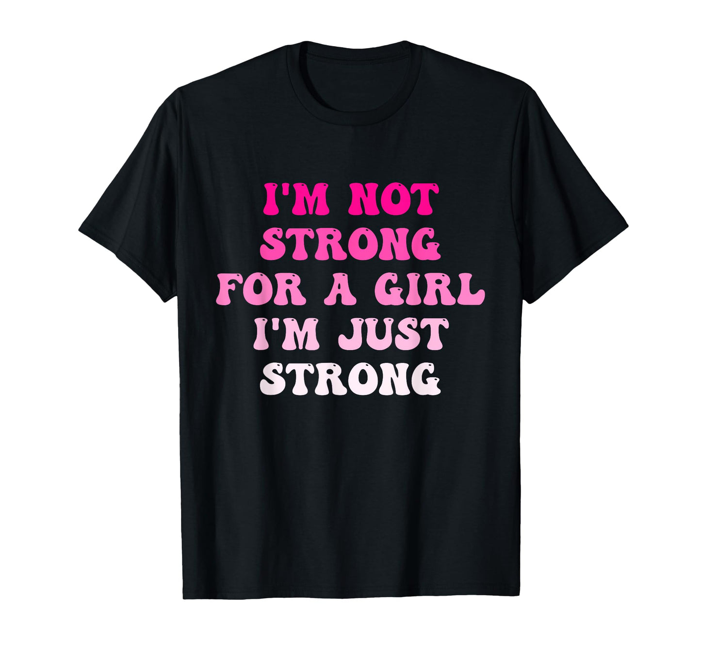 I'm Not Strong For A Girl I'm Just Strong T-Shirt
