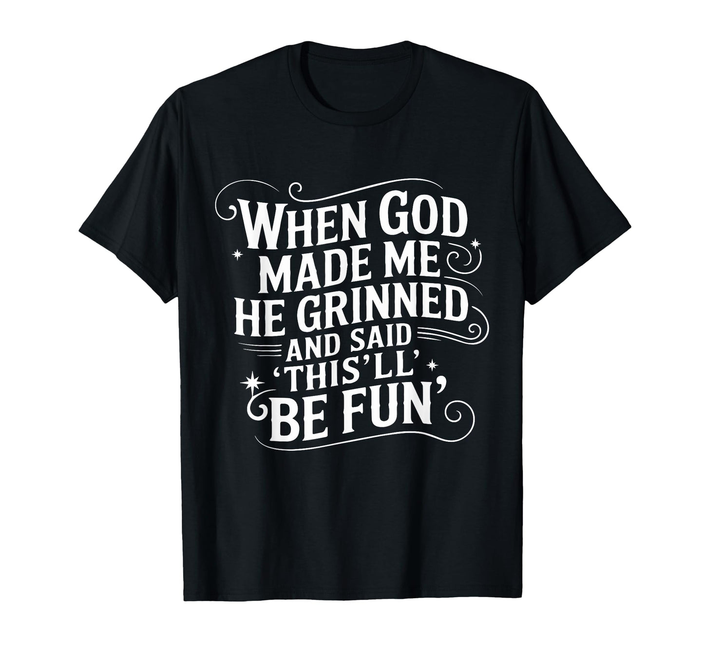 When God Made Me He Said This’ll Be Fun Faith Tee T-Shirt