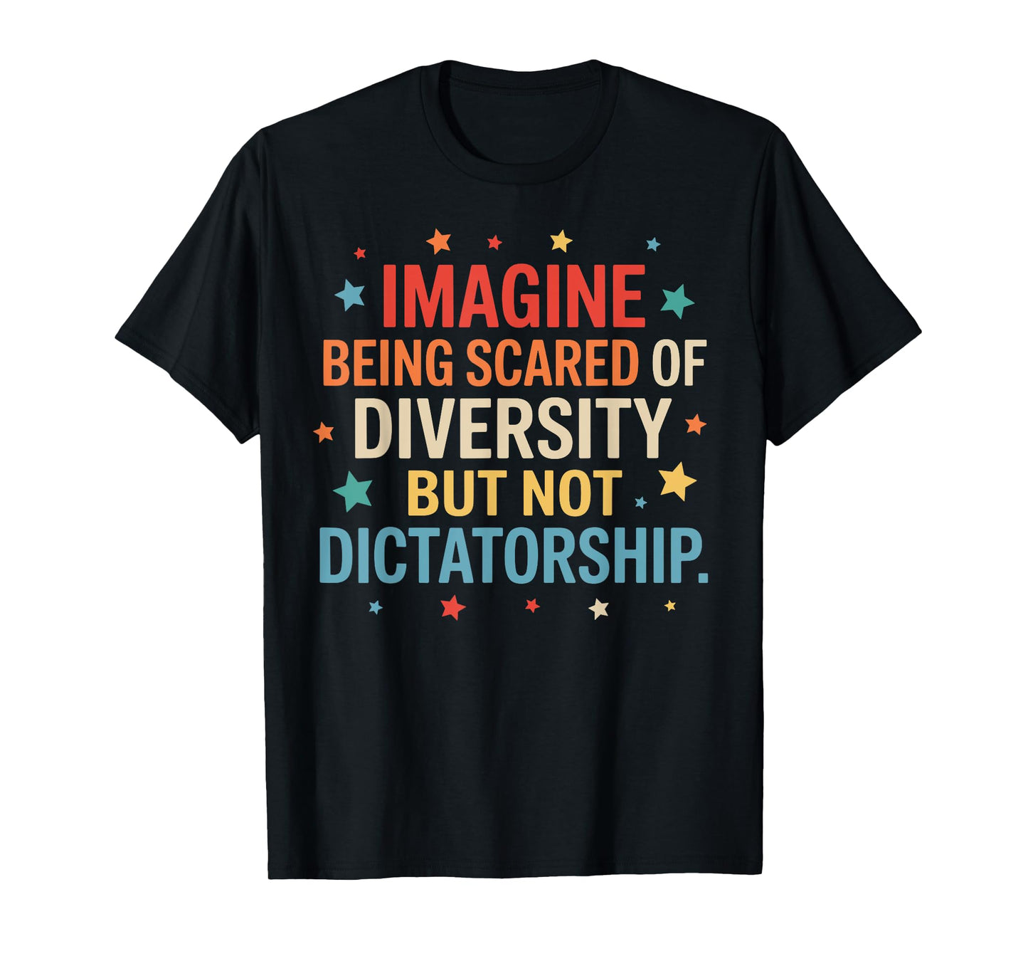 Imagine Being Scared Of Diversity But Not Dictatorship T-Shirt