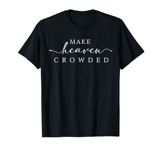 Make Heaven Crowded Men and Women Jesus Bible Christian T-Shirt