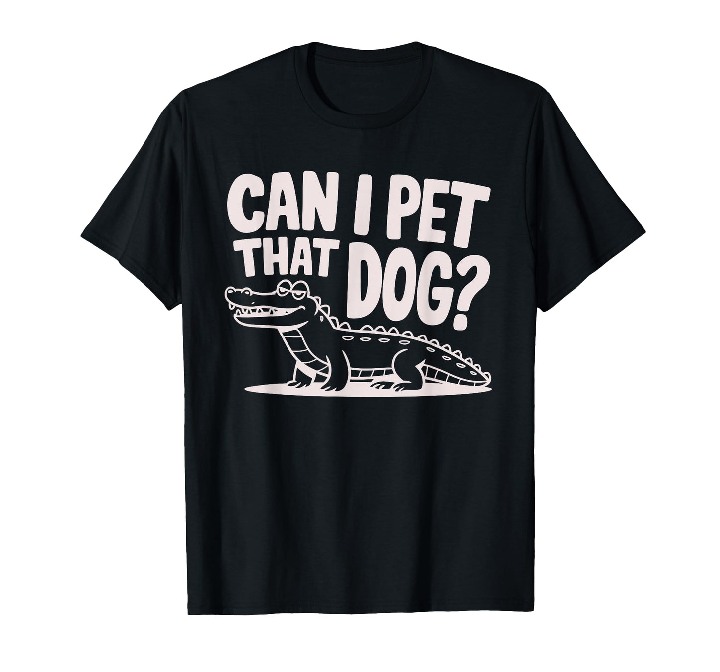 Funny Sarcastic Alligator Saying Can I Pet That Dog T-Shirt for Men Women Kids