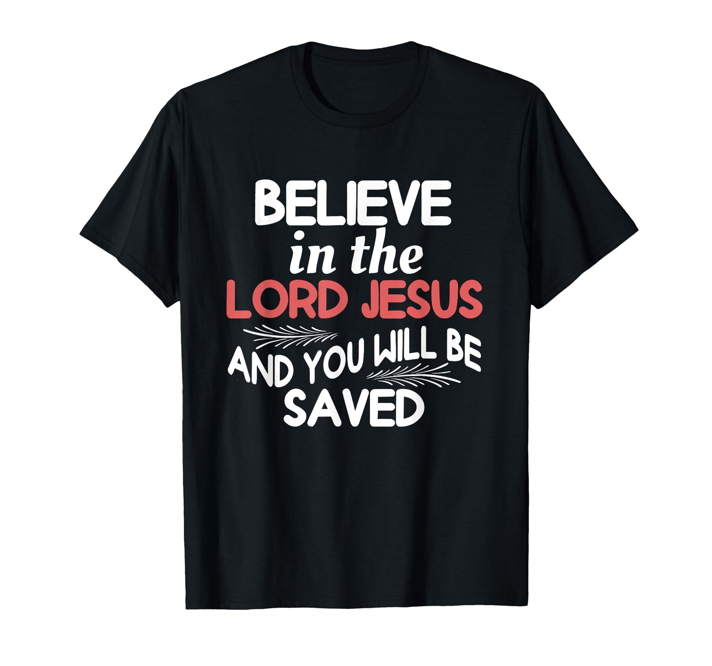 Believe in The Lord Jesus and You Will Be Saved T-Shirt