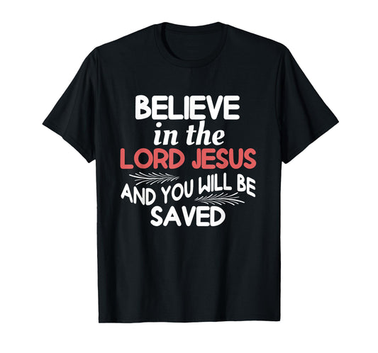 Believe in The Lord Jesus and You Will Be Saved T-Shirt