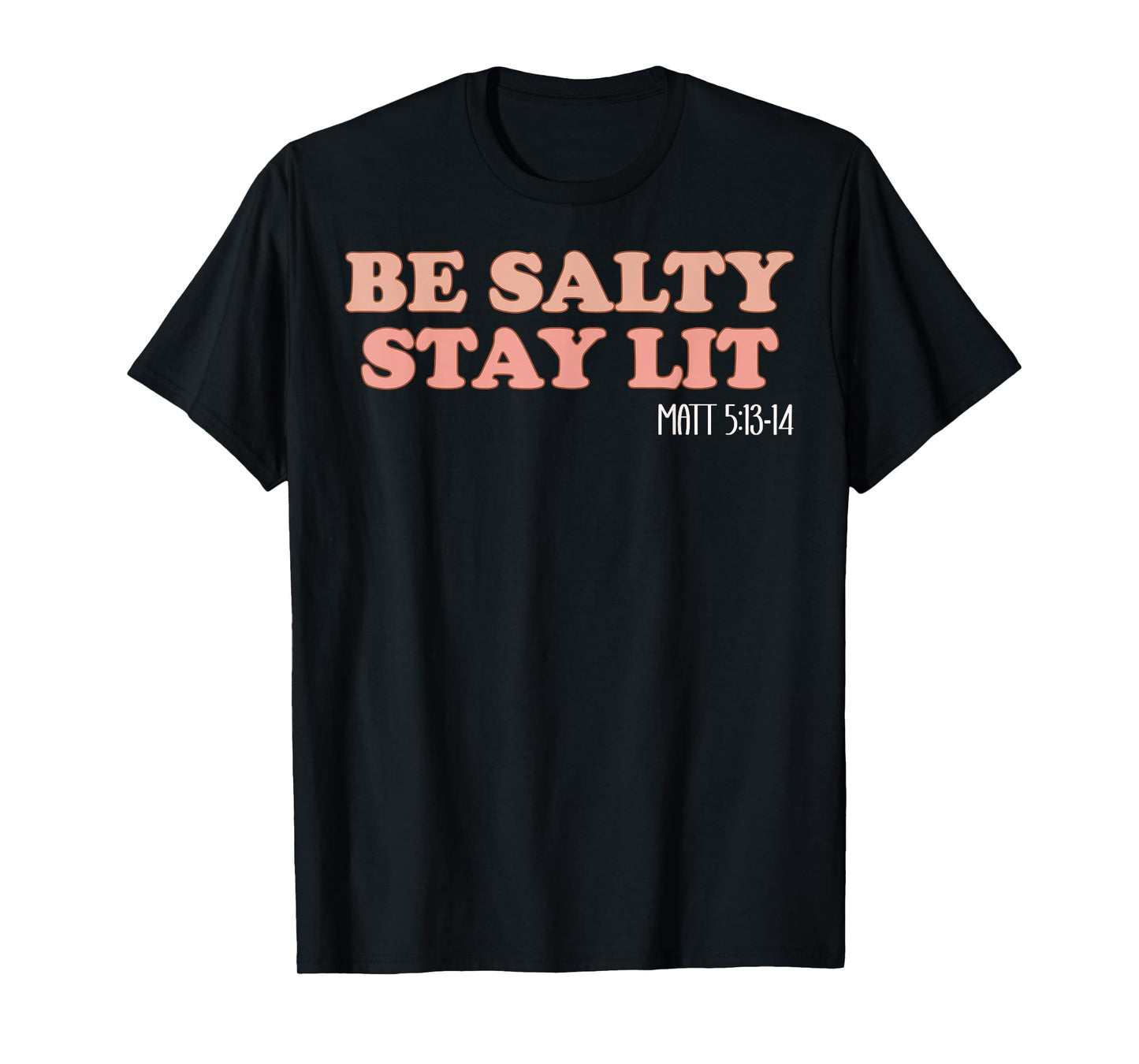 Be Salty Stay Lit Matthew 5:13-14 Christian Faith Religious T-Shirt