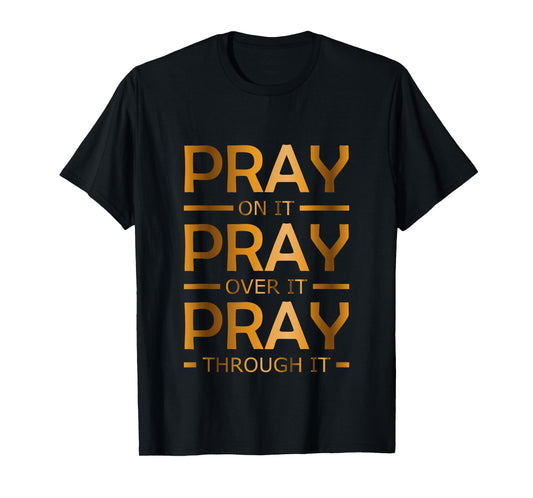 Pray on it Pray over it Pray through it T-Shirt