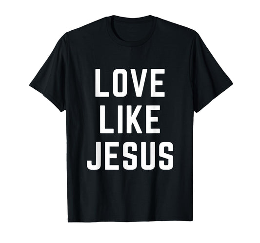 Love Like Jesus Christian Faith Bible Verse Worship T-Shirt