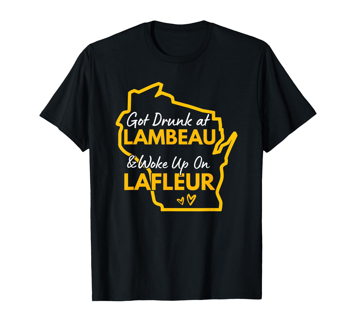 Got Drunk at Lambeau and Woke Up On Lafleur T-Shirt