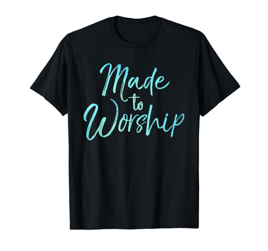Christian Praise Quote for Worship Leaders Made to Worship T-Shirt