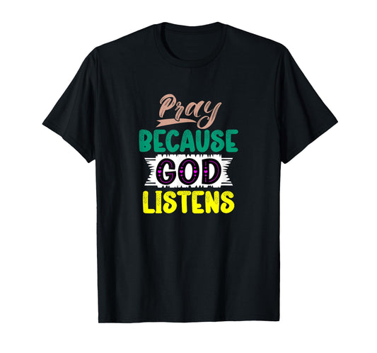 Pray Because God Listens T-Shirt